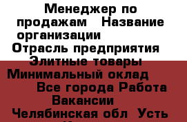 Менеджер по продажам › Название организации ­ ART REAL › Отрасль предприятия ­ Элитные товары › Минимальный оклад ­ 40 000 - Все города Работа » Вакансии   . Челябинская обл.,Усть-Катав г.